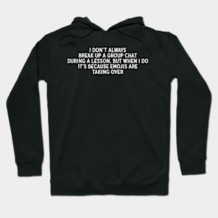 I don't always break up a group chat during a lesson Hoodie